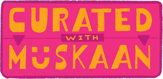 Curated with Muskaan